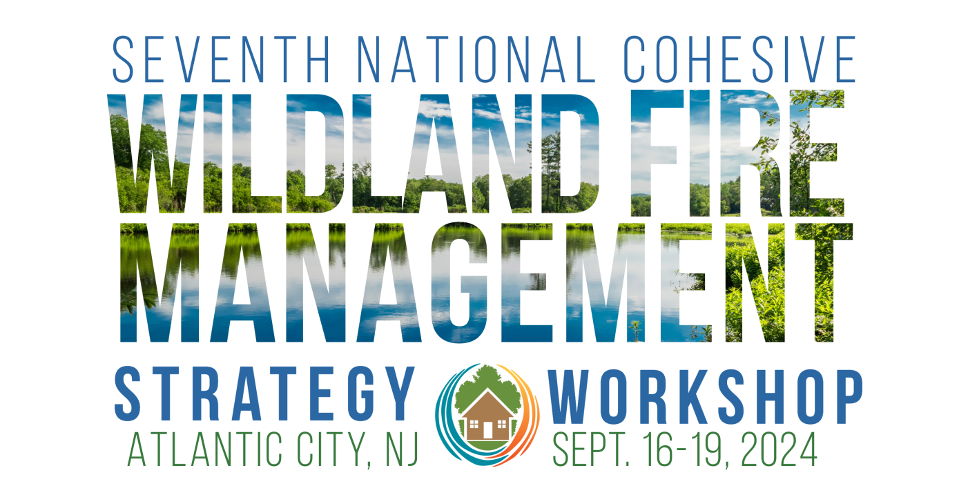 Seventh National Cohesive Wildland Fire Management Strategy Workshop Atlantic City, NJ